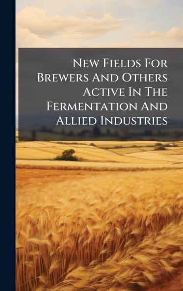 New Fields For Brewers And Others Active In The Fermentation And Allied Industries