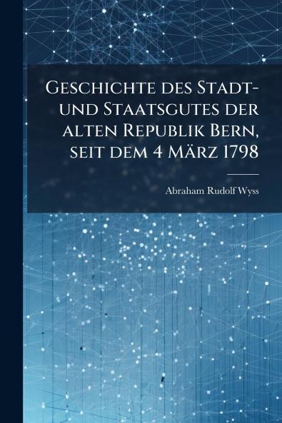 Geschichte des Stadt- und Staatsgutes der alten Republik Bern seit dem 4 MÃ¤rz 1798