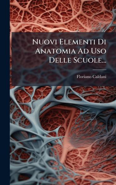 Nuovi Elementi Di Anatomia Ad Uso Delle Scuole...