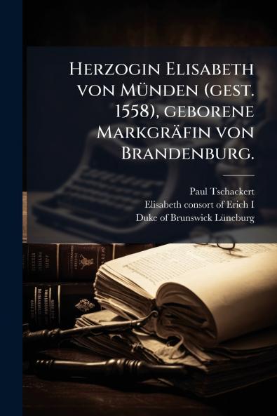 Herzogin Elisabeth von MÃ¼nden (gest. 1558) geborene MarkgrÃ¤fin von Brandenburg.