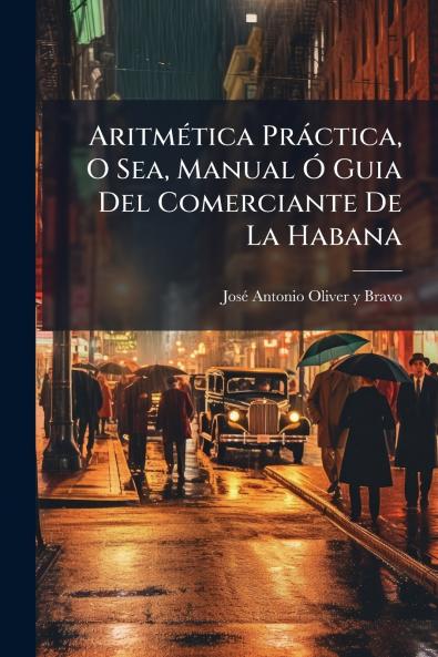 AritmÃ©tica PrÃ¡ctica O Sea Manual Ã Guia Del Comerciante De La Habana