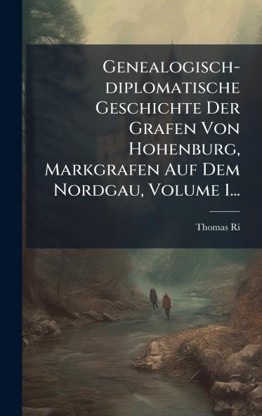 Genealogisch-diplomatische Geschichte Der Grafen Von Hohenburg Markgrafen Auf Dem Nordgau Volume 1...