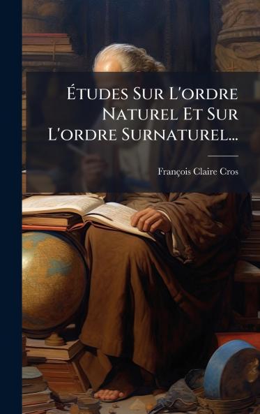 Ãtudes Sur L'ordre Naturel Et Sur L'ordre Surnaturel...