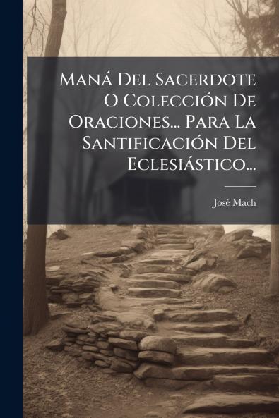 ManÃ¡ Del Sacerdote O ColecciÃ³n De Oraciones... Para La SantificaciÃ³n Del EclesiÃ¡stico...