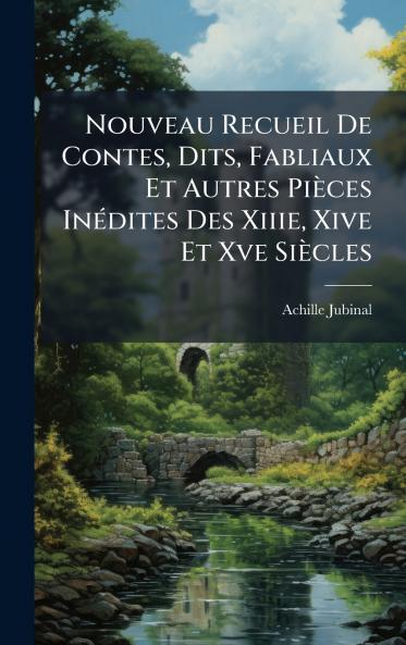 Nouveau Recueil De Contes Dits Fabliaux Et Autres PiÃ¨ces InÃ©dites Des Xiiie Xive Et Xve SiÃ¨cles