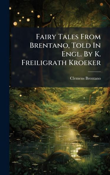 Fairy Tales From Brentano Told In Engl. By K. Freiligrath Kroeker
