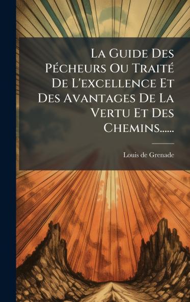 La Guide Des PÃ©cheurs Ou TraitÃ© De L'excellence Et Des Avantages De La Vertu Et Des Chemins......