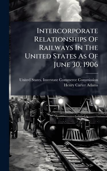 Intercorporate Relationships Of Railways In The United States As Of June 30 1906