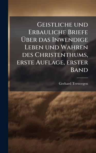 Geistliche und Erbauliche Briefe Ãber das Inwendige Leben und Wahren des Christenthums erste Auflage erster Band