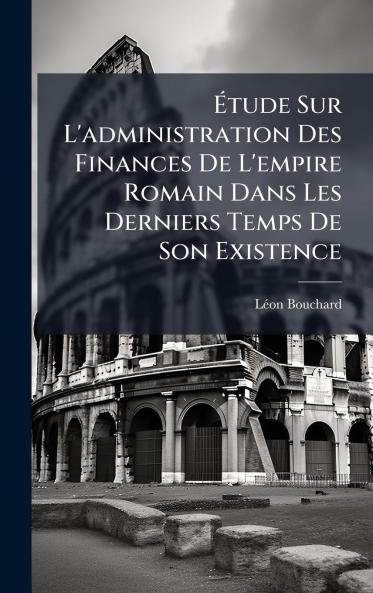 Ãtude Sur L'administration Des Finances De L'empire Romain Dans Les Derniers Temps De Son Existence