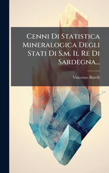 Cenni Di Statistica Mineralogica Degli Stati Di S.m. Il Re Di Sardegna...