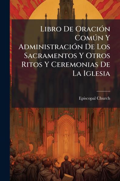 Libro De OraciÃ³n ComÃºn Y AdministraciÃ³n De Los Sacramentos Y Otros Ritos Y Ceremonias De La Iglesia