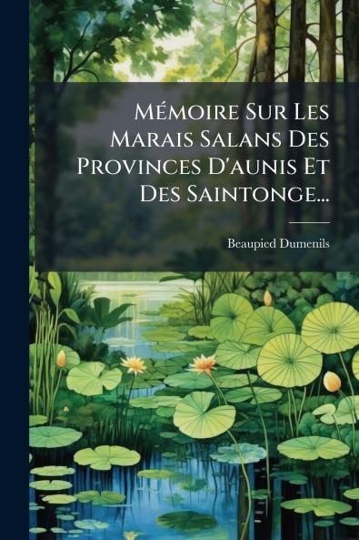 MÃ©moire Sur Les Marais Salans Des Provinces D'aunis Et Des Saintonge...