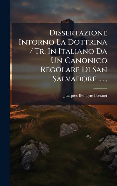 Dissertazione Intorno La Dottrina / Tr. In Italiano Da Un Canonico Regolare Di San Salvadore ......