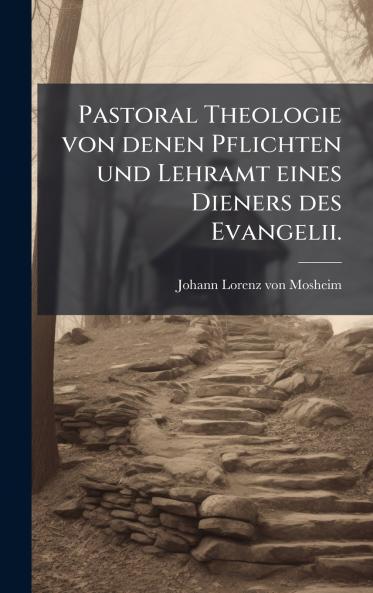Pastoral Theologie von denen Pflichten und Lehramt eines Dieners des Evangelii.