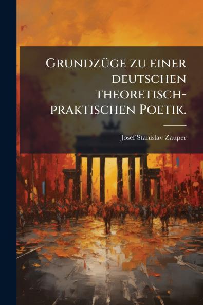 GrundzÃ¼ge zu einer deutschen theoretisch-praktischen Poetik.