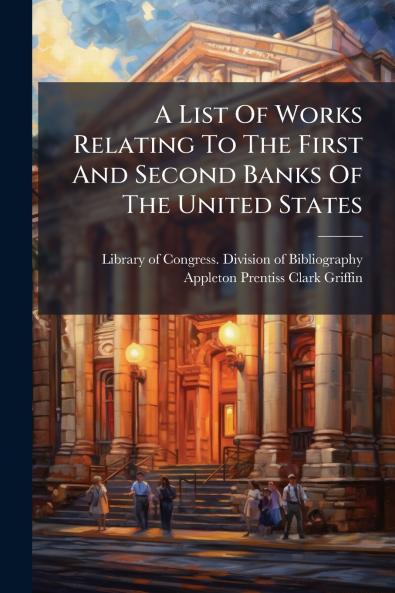 A List Of Works Relating To The First And Second Banks Of The United States
