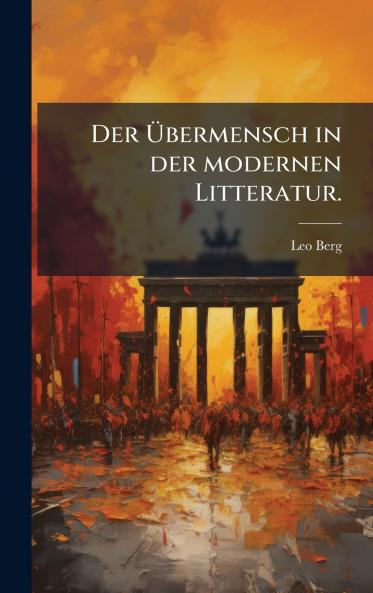 Der Ãbermensch in der modernen Litteratur.