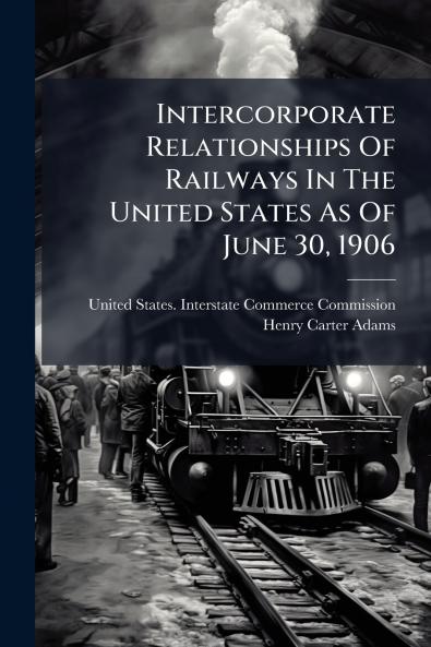 Intercorporate Relationships Of Railways In The United States As Of June 30 1906