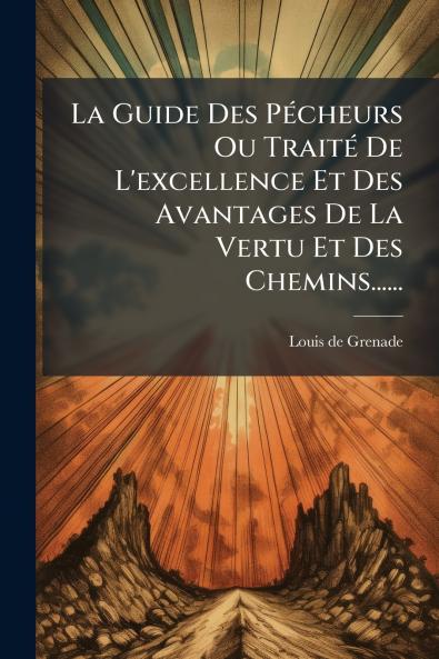 La Guide Des PÃ©cheurs Ou TraitÃ© De L'excellence Et Des Avantages De La Vertu Et Des Chemins......