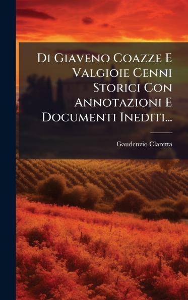 Di Giaveno Coazze E Valgioie Cenni Storici Con Annotazioni E Documenti Inediti...
