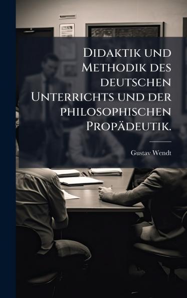 Didaktik und Methodik des deutschen Unterrichts und der philosophischen PropÃ¤deutik.