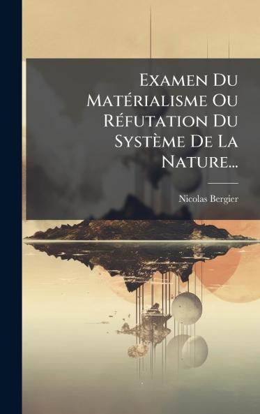 Examen Du MatÃ©rialisme Ou RÃ©futation Du SystÃ¨me De La Nature...