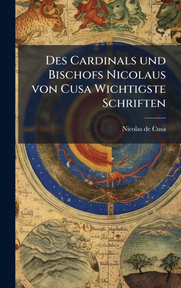 Des Cardinals und Bischofs Nicolaus von Cusa Wichtigste Schriften
