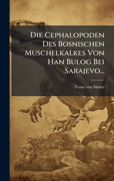 Die Cephalopoden Des Bosnischen Muschelkalkes Von Han Bulog Bei Sarajevo...