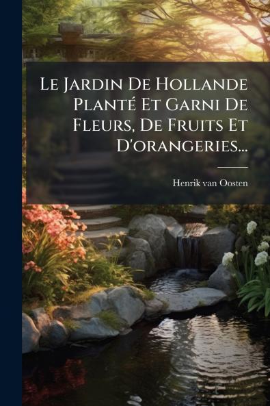 Le Jardin De Hollande PlantÃ© Et Garni De Fleurs De Fruits Et D'orangeries...