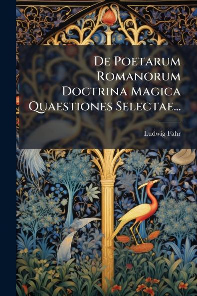 De Poetarum Romanorum Doctrina Magica Quaestiones Selectae...