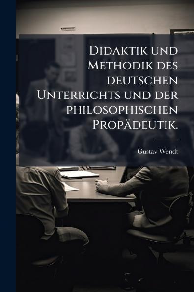 Didaktik und Methodik des deutschen Unterrichts und der philosophischen PropÃ¤deutik.