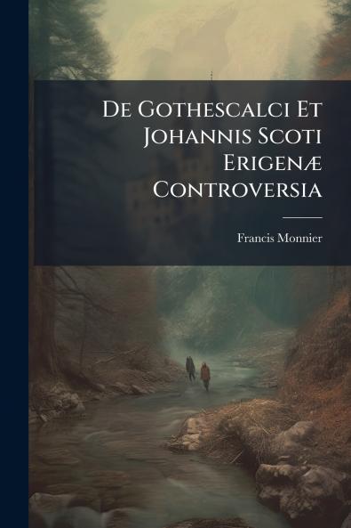 De Gothescalci Et Johannis Scoti ErigenÃ¦ Controversia