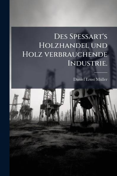 Des Spessart's Holzhandel und Holz verbrauchende Industrie.