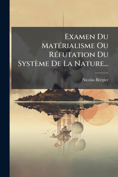 Examen Du MatÃ©rialisme Ou RÃ©futation Du SystÃ¨me De La Nature...