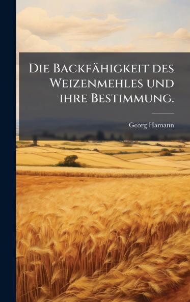 Die BackfÃ¤higkeit des Weizenmehles und ihre Bestimmung.