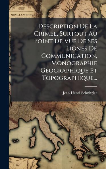 Description De La CrimÃ©e Surtout Au Point De Vue De Ses Lignes De Communication Monographie GÃ©ographique Et Topographique...