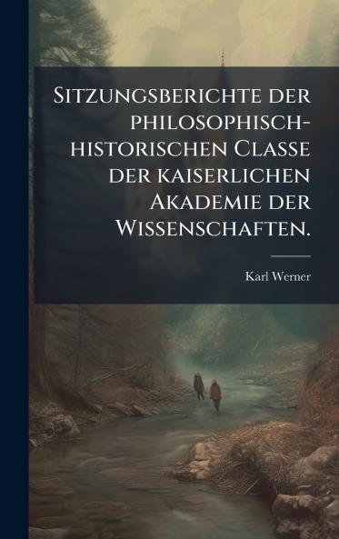 Sitzungsberichte der philosophisch-historischen Classe der kaiserlichen Akademie der Wissenschaften.