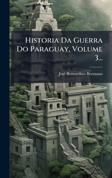Historia Da Guerra Do Paraguay Volume 3...