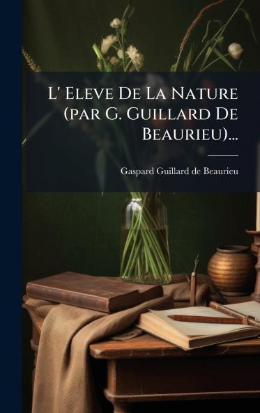 L' Eleve De La Nature (par G. Guillard De Beaurieu)...