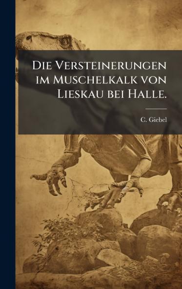 Die Versteinerungen im Muschelkalk von Lieskau bei Halle.