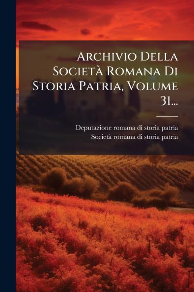 Archivio Della SocietÃ  Romana Di Storia Patria Volume 31...