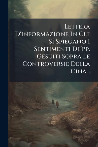 Lettera D'informazione In Cui Si Spiegano I Sentimenti De'pp. Gesuiti Sopra Le Controversie Della Cina...