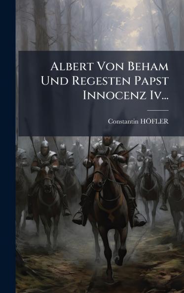 Albert Von Beham Und Regesten Papst Innocenz Iv...