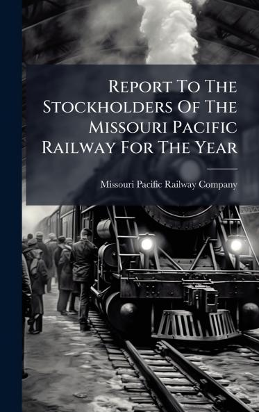 Report To The Stockholders Of The Missouri Pacific Railway For The Year