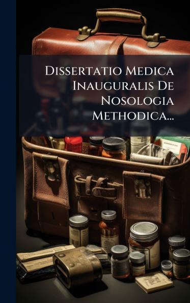 Dissertatio Medica Inauguralis De Nosologia Methodica...