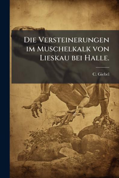 Die Versteinerungen im Muschelkalk von Lieskau bei Halle.