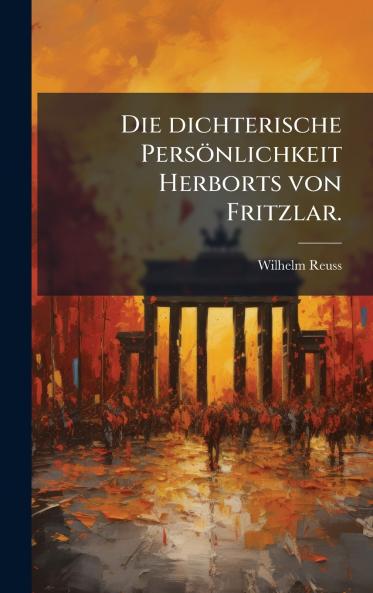 Die dichterische PersÃ¶nlichkeit Herborts von Fritzlar.