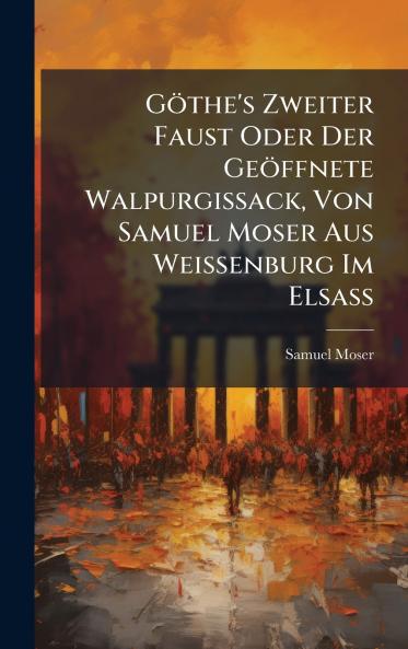GÃ¶the's Zweiter Faust Oder Der GeÃ¶ffnete Walpurgissack Von Samuel Moser Aus Weissenburg Im ElsaÃ