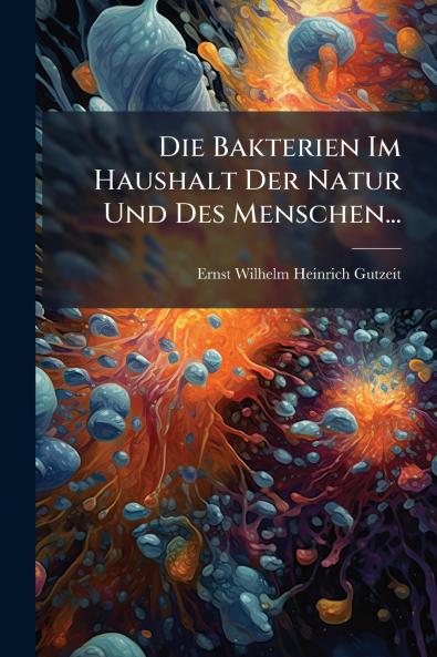 Die Bakterien Im Haushalt Der Natur Und Des Menschen...